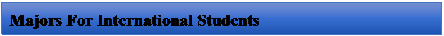 文本框: Majors For International Students