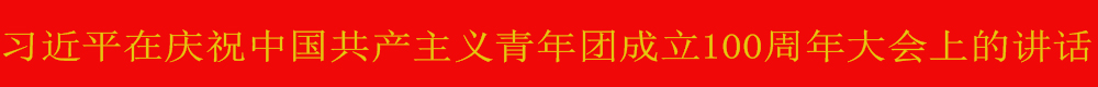 习近平在庆祝中国共产主义青年团成立100周年大会上的讲话